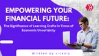 Empowering Your Financial Future: The Significance of Learning Crafts in Times of Economic Uncertainty thumbnail