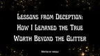 Lessons from Deception: How I Learned the True Worth Beyond the Glitter thumbnail