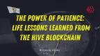 The Power of Patience: Life Lessons Learned from the Hive Blockchain thumbnail