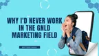 Why I'd Never Work in the GNLD Marketing Field thumbnail