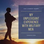 MY UNPLEASANT EXPERIENCE WITH MILITARY MEN  thumbnail