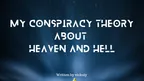 My Conspiracy Theory About Heaven and Hell thumbnail